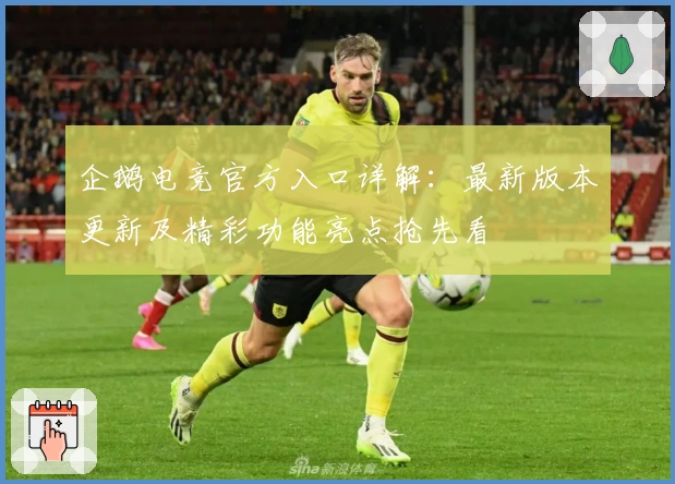 企鹅电竞官方入口详解：最新版本更新及精彩功能亮点抢先看