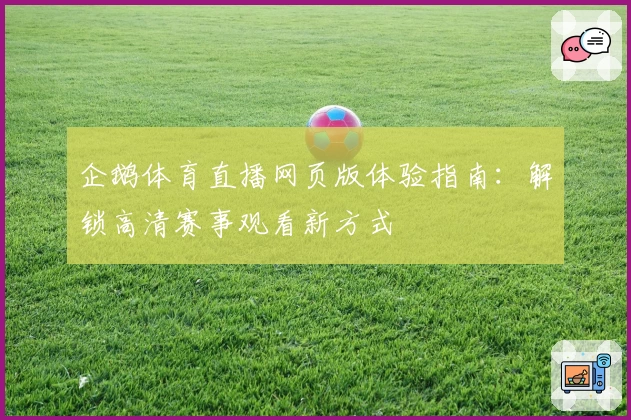 企鹅体育直播网页版体验指南：解锁高清赛事观看新方式