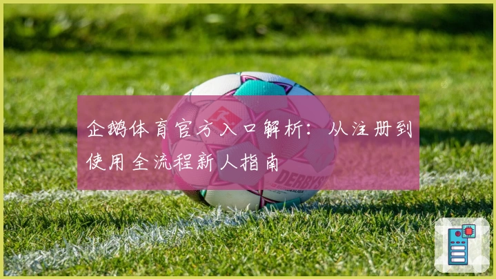 企鹅体育官方入口解析:从注册到使用全流程新人指南